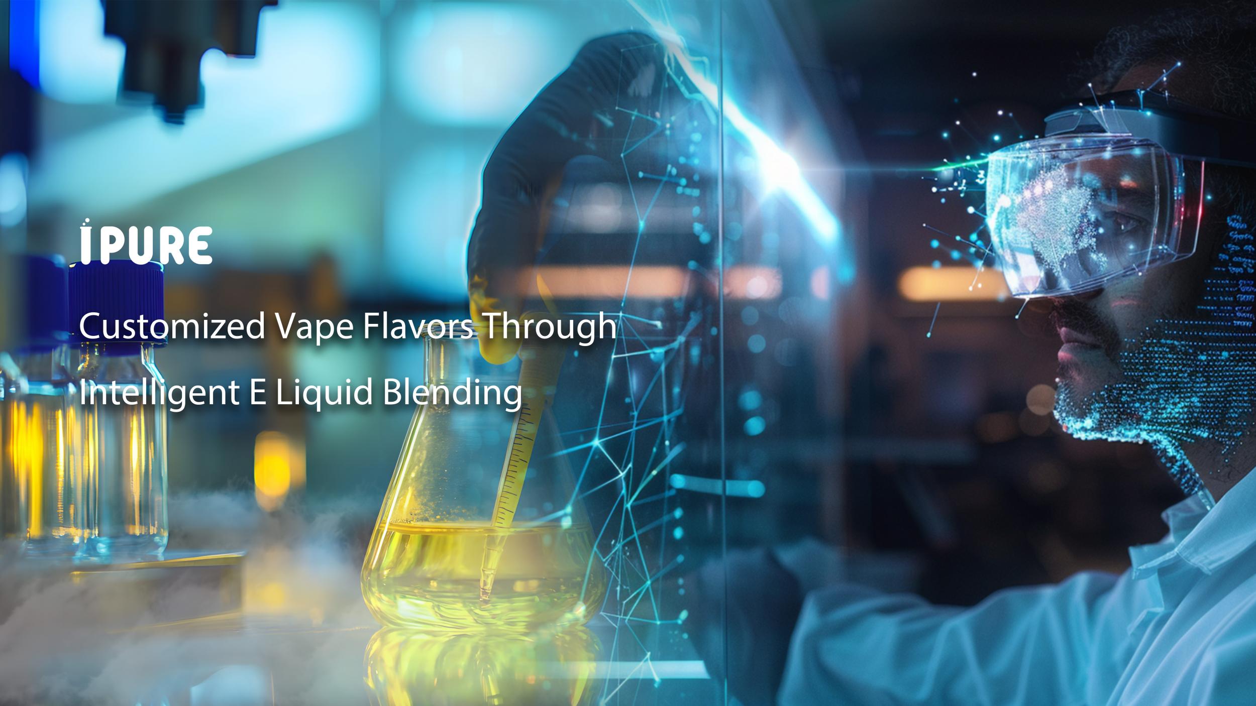 ​Customized Vape Flavors Through Intelligent E Liquid Blending
